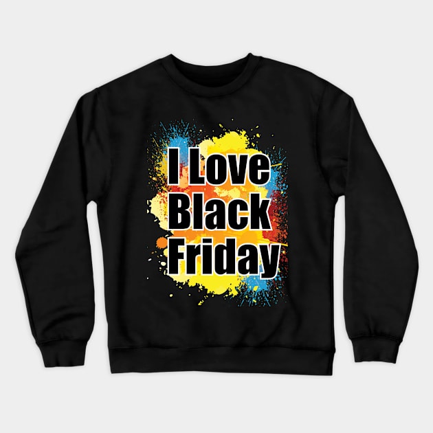 I Love Black Friday Crewneck Sweatshirt by ZUNAIRA